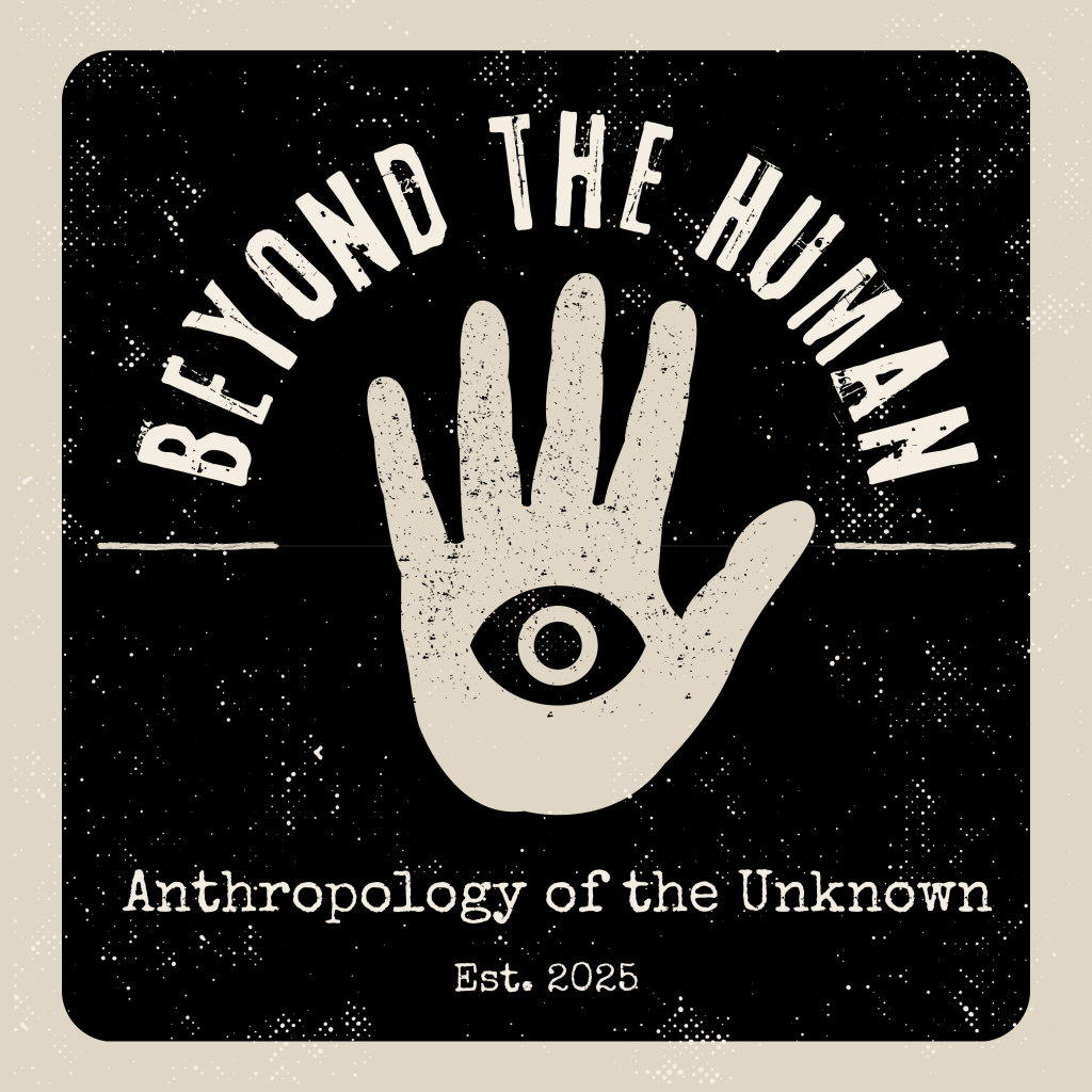 Logo for the Beyond The Human Podcast, Anthropology of the Unknown, Established 2025. There is an icon of a hand with an eye in the center of the palm.